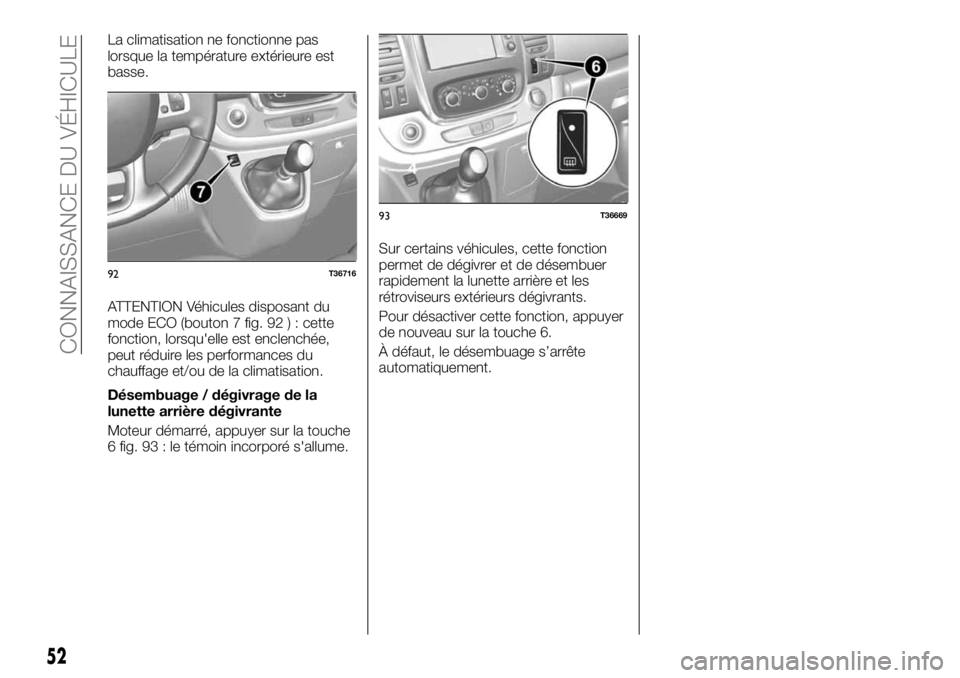FIAT TALENTO 2018  Notice dentretien (in French) La climatisation ne fonctionne pas
lorsque la température extérieure est
basse.
ATTENTION Véhicules disposant du
mode ECO (bouton 7 fig. 92 ) : cette
fonction, lorsqu'elle est enclenchée,
peut