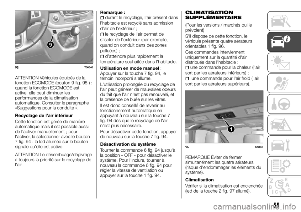 FIAT TALENTO 2018  Notice dentretien (in French) ATTENTION Véhicules équipés de la
fonction ECOMODE (bouton 9 fig. 95 ) :
quand la fonction ECOMODE est
active, elle peut diminuer les
performances de la climatisation
automatique. Consulter le para