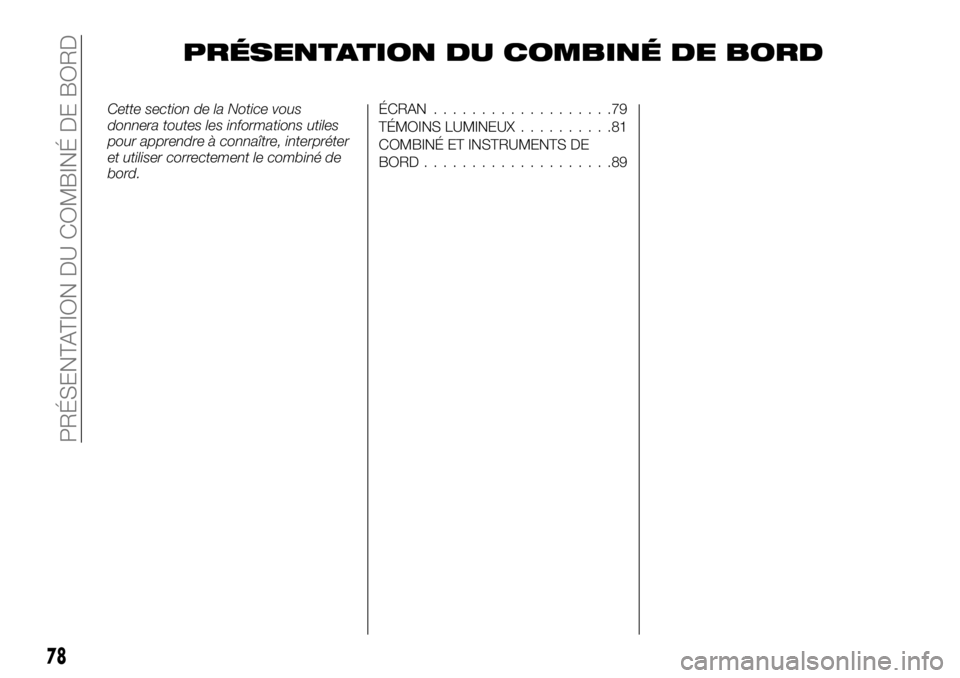 FIAT TALENTO 2018  Notice dentretien (in French) PRÉSENTATION DU COMBINÉ DE BORD
Cette section de la Notice vous
donnera toutes les informations utiles
pour apprendre à connaître, interpréter
et utiliser correctement le combiné de
bord.ÉCRAN.