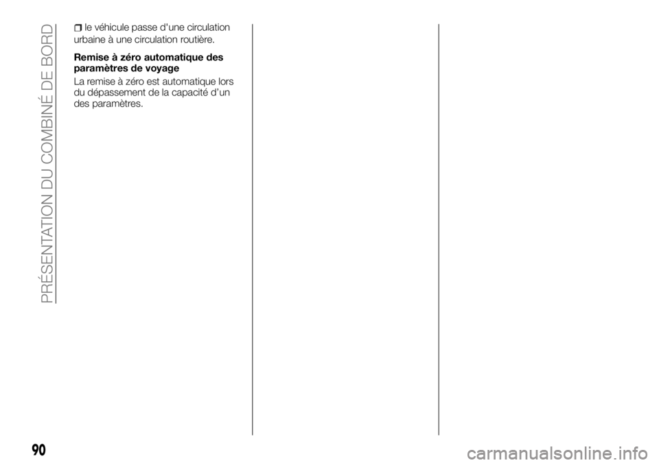 FIAT TALENTO 2018  Notice dentretien (in French) le véhicule passe d'une circulation
urbaine à une circulation routière.
Remise à zéro automatique des
paramètres de voyage
La remise à zéro est automatique lors
du dépassement de la capac