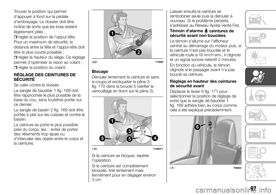 FIAT TALENTO 2018  Notice dentretien (in French) Trouver la position qui permet
d'appuyer à fond sur la pédale
d'embrayage. Le dossier doit être
incliné de sorte que les bras restent
légèrement pliés ;
régler la position de l'app