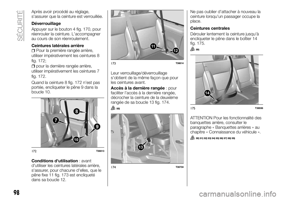 FIAT TALENTO 2018  Notice dentretien (in French) Après avoir procédé au réglage,
s'assurer que la ceinture est verrouillée.
Déverrouillage
Appuyer sur le bouton 4 fig. 170, pour
réenrouler la ceinture. L'accompagner
au cours de son r