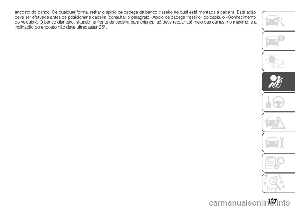 FIAT TALENTO 2017  Manual de Uso e Manutenção (in Portuguese) encosto do banco. De qualquer forma, retirar o apoio de cabeça da banco traseiro no qual está montada a cadeira. Esta ação
deve ser efetuada antes de posicionar a cadeira (consultar o parágrafo 