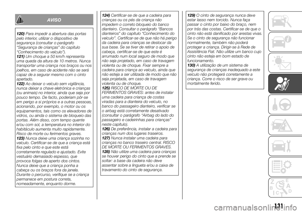 FIAT TALENTO 2017  Manual de Uso e Manutenção (in Portuguese) AVISO
120)Para impedir a abertura das portas
pelo interior, utilizar o dispositivo de
segurança (consultar o parágrafo
“Segurança de crianças” do capítulo
“Conhecimento do veículo”).
121