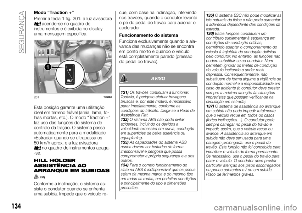 FIAT TALENTO 2017  Manual de Uso e Manutenção (in Portuguese) Modo “Traction +”
Premir a tecla 1 fig. 201: a luz avisadora
acende-se no quadro de
instrumentos e é exibida no display
uma mensagem específica.
Esta posição garante uma utilização
ideal em 