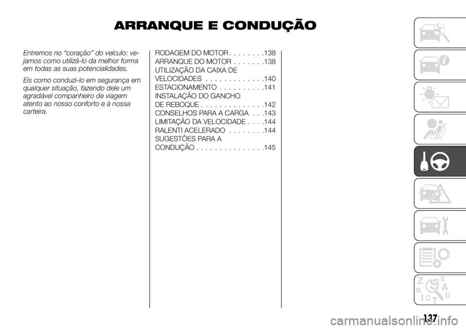 FIAT TALENTO 2017  Manual de Uso e Manutenção (in Portuguese) ARRANQUE E CONDUÇÃO
Entremos no “coração” do veículo: ve-
jamos como utilizá-lo da melhor forma
em todas as suas potencialidades.
Eis como conduzi-lo em segurança em
qualquer situação, fa