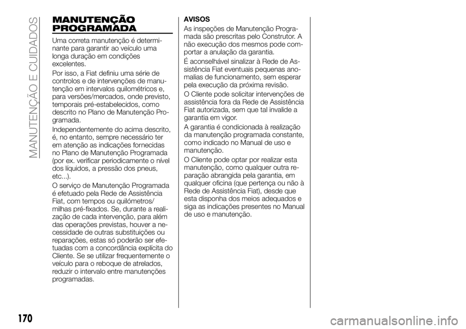 FIAT TALENTO 2017 Manual de Uso e Manutenção (in Portuguese) MANUTENÇÃO
PROGRAMADA
Uma correta manutenção é determi-
nante para garantir ao veículo uma
longa duração em condições
excelentes.
Por isso, a Fiat definiu uma série de
controlos e de interv FIAT TALENTO 2017 Manual de Uso e Manutenção (in Portuguese) MANUTENÇÃO
PROGRAMADA
Uma correta manutenção é determi-
nante para garantir ao veículo uma
longa duração em condições
excelentes.
Por isso, a Fiat definiu uma série de
controlos e de interv