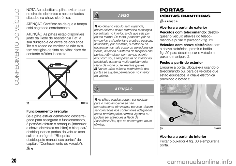 FIAT TALENTO 2017  Manual de Uso e Manutenção (in Portuguese) NOTA Ao substituir a pilha, evitar tocar
no circuito eletrónico e nos contactos
situados na chave eletrónica.
ATENÇÃO Certificar-se de que a tampa
está engatada corretamente.
ATENÇÃO As pilhas 