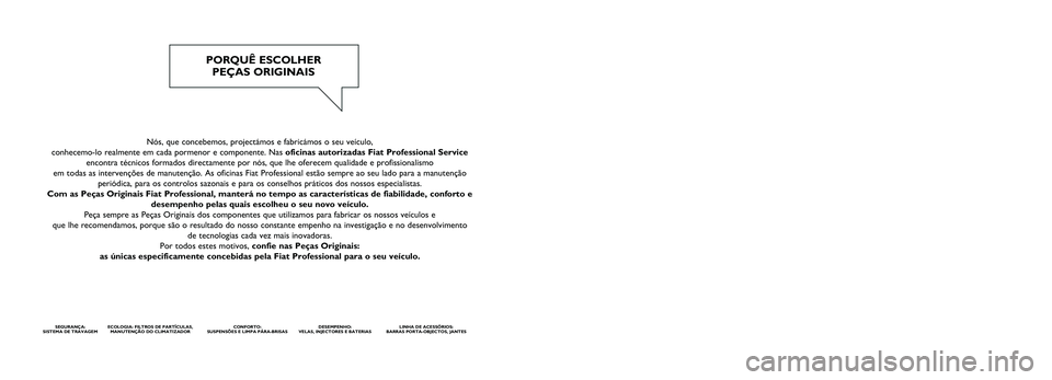 FIAT TALENTO 2017  Manual de Uso e Manutenção (in Portuguese) Nós, que concebemos, projectámos e fabricámos o seu veículo,\
 
conhecemo-lo realmente em cada pormenor e componente. Nas oficinas autorizadas Fiat Professional Service encontra técnicos formados
