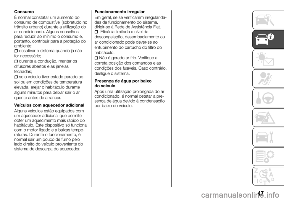 FIAT TALENTO 2017  Manual de Uso e Manutenção (in Portuguese) Consumo
É normal constatar um aumento do
consumo de combustível (sobretudo no
trânsito urbano) durante a utilização do
ar condicionado. Alguns conselhos
para reduzir ao mínimo o consumo e,
porta