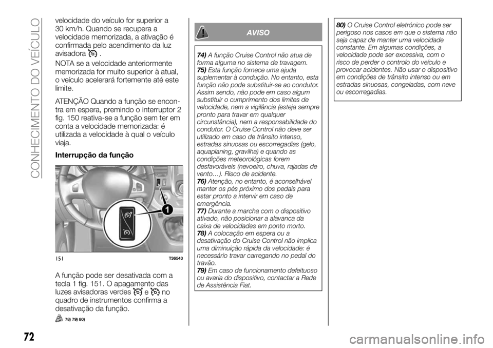 FIAT TALENTO 2017  Manual de Uso e Manutenção (in Portuguese) velocidade do veículo for superior a
30 km/h. Quando se recupera a
velocidade memorizada, a ativação é
confirmada pelo acendimento da luz
avisadora
.
NOTA se a velocidade anteriormente
memorizada 
