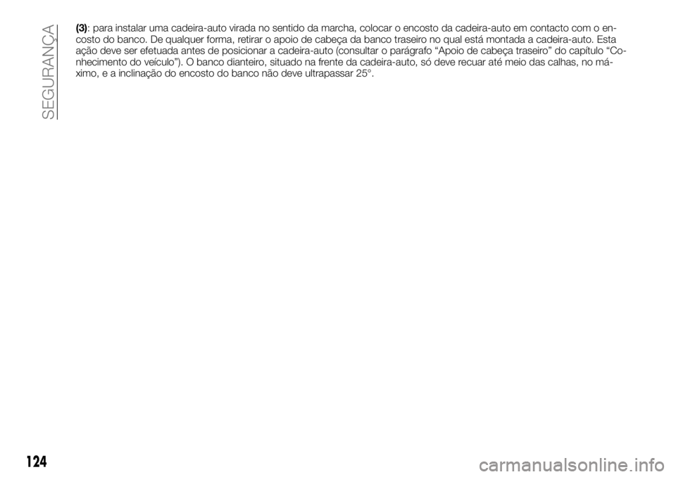 FIAT TALENTO 2018  Manual de Uso e Manutenção (in Portuguese) (3): para instalar uma cadeira-auto virada no sentido da marcha, colocar o encosto da cadeira-auto em contacto com o en-
costo do banco. De qualquer forma, retirar o apoio de cabeça da banco traseiro