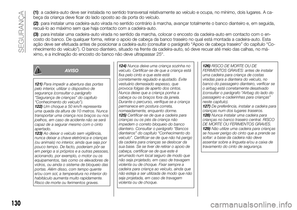 FIAT TALENTO 2018  Manual de Uso e Manutenção (in Portuguese) (1): a cadeira-auto deve ser instalada no sentido transversal relativamente ao veículo e ocupa, no mínimo, dois lugares. A ca-
beça da criança deve ficar do lado oposto ao da porta do veículo.
(2