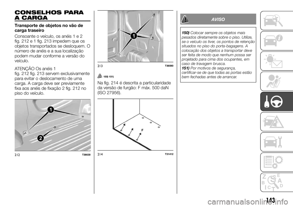 FIAT TALENTO 2018  Manual de Uso e Manutenção (in Portuguese) CONSELHOS PARA
A CARGA
Transporte de objetos no vão de
carga traseiro
Consoante o veículo, os anéis1e2
fig. 212 e 1 fig. 213 impedem que os
objetos transportados se desloquem. O
número de anéis e