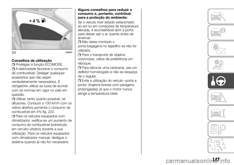 FIAT TALENTO 2018  Manual de Uso e Manutenção (in Portuguese) Conselhos de utilizaçãoPrivilegiar a função ECOMODE.
A eletricidade favorece o consumo
de combustível. Desligar quaisquer
acessórios que não sejam
verdadeiramente necessários. É
obrigatório 