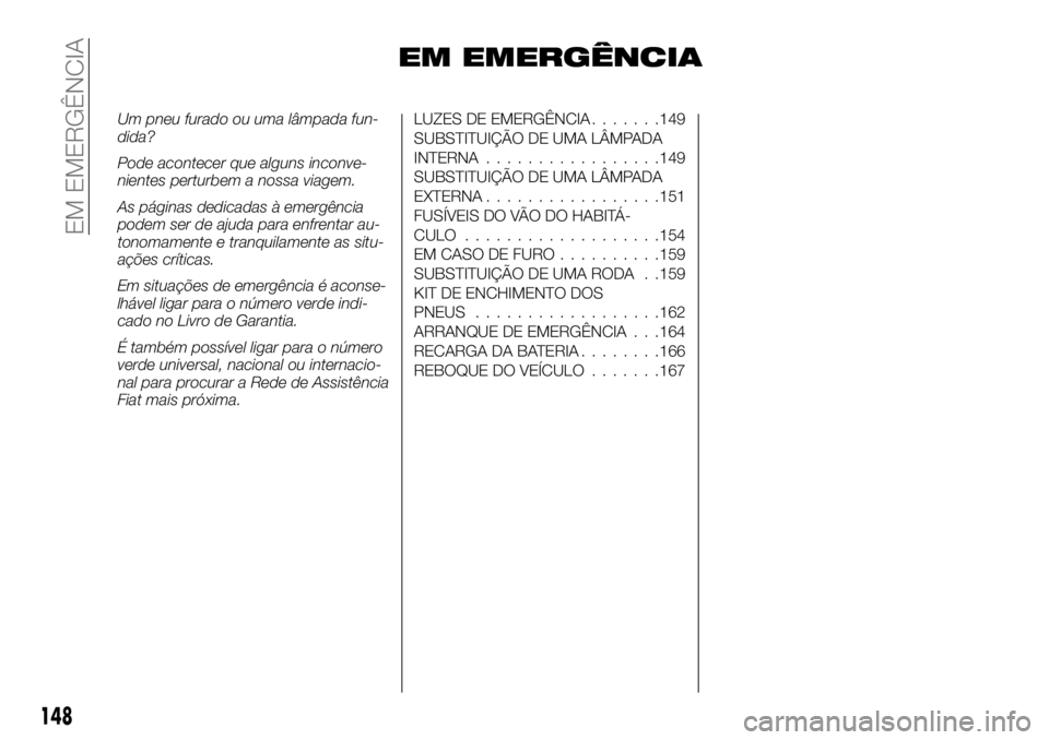 FIAT TALENTO 2018  Manual de Uso e Manutenção (in Portuguese) EM EMERGÊNCIA
Um pneu furado ou uma lâmpada fun-
dida?
Pode acontecer que alguns inconve-
nientes perturbem a nossa viagem.
As páginas dedicadas à emergência
podem ser de ajuda para enfrentar au-