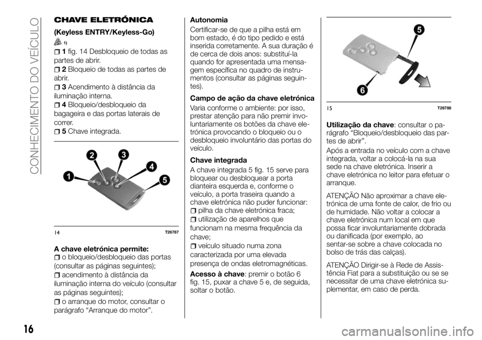 FIAT TALENTO 2018  Manual de Uso e Manutenção (in Portuguese) CHAVE ELETRÓNICA
(Keyless ENTRY/Keyless-Go)
1)
1fig. 14 Desbloqueio de todas as
partes de abrir.
2Bloqueio de todas as partes de
abrir.
3Acendimento à distância da
iluminação interna.
4Bloqueio/d