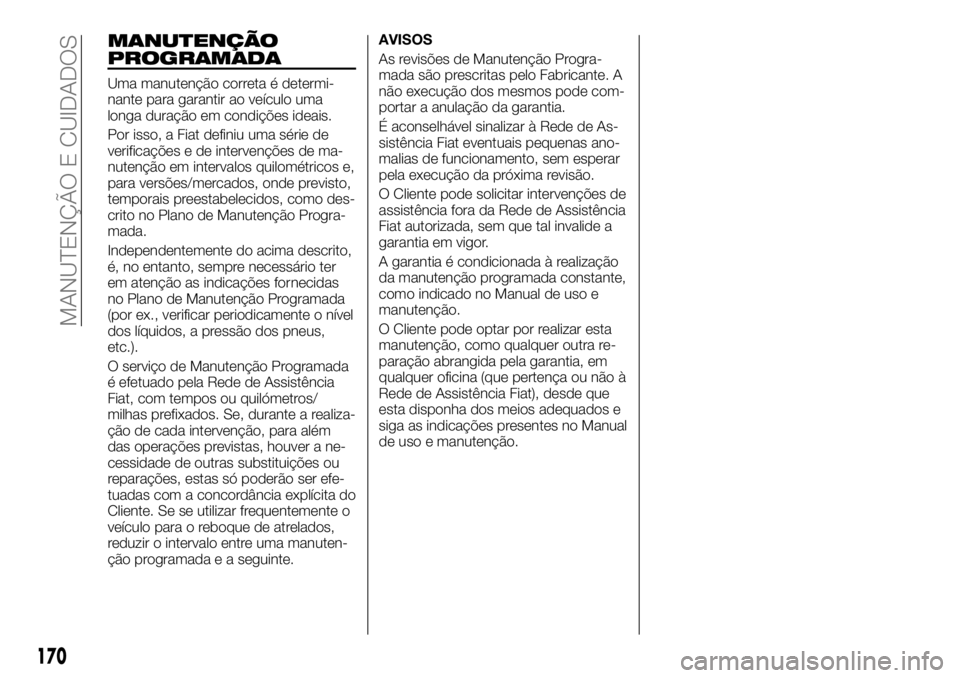 FIAT TALENTO 2018  Manual de Uso e Manutenção (in Portuguese) MANUTENÇÃO
PROGRAMADA
Uma manutenção correta é determi-
nante para garantir ao veículo uma
longa duração em condições ideais.
Por isso, a Fiat definiu uma série de
verificações e de inter