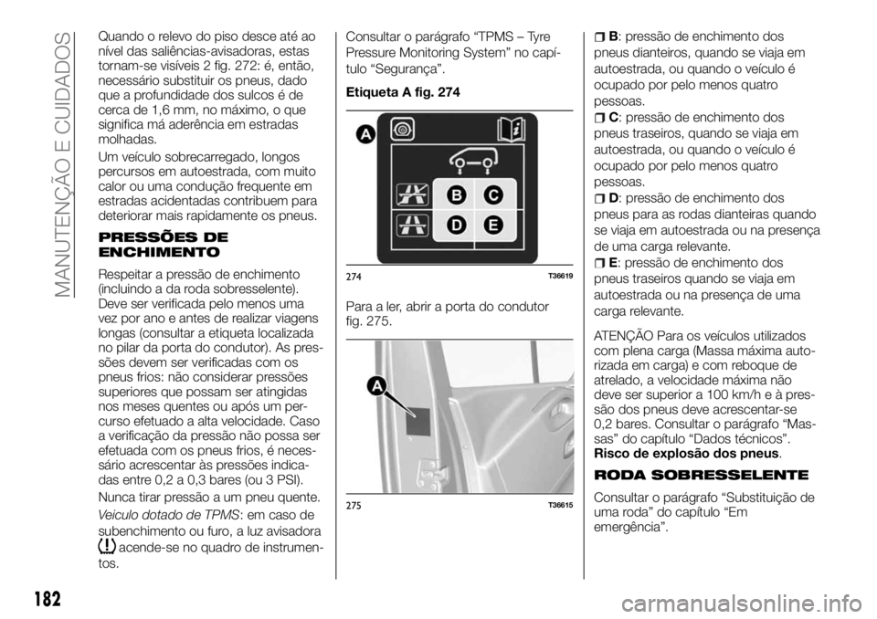 FIAT TALENTO 2018  Manual de Uso e Manutenção (in Portuguese) Quando o relevo do piso desce até ao
nível das saliências-avisadoras, estas
tornam-se visíveis 2 fig. 272: é, então,
necessário substituir os pneus, dado
que a profundidade dos sulcos é de
cer