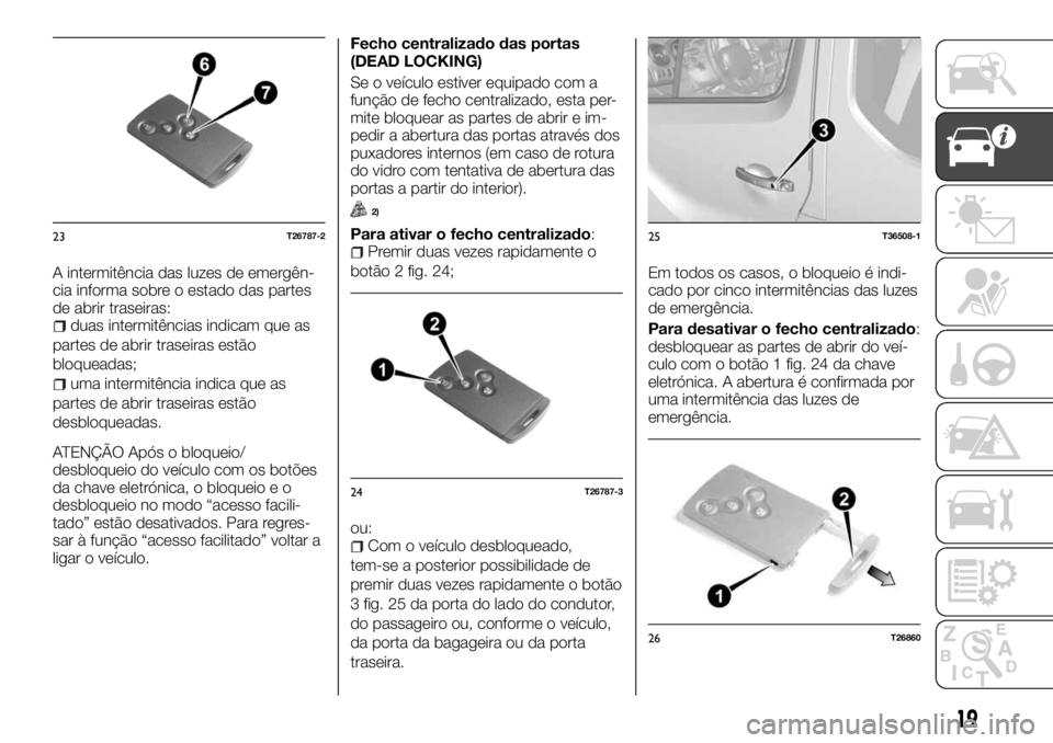 FIAT TALENTO 2018  Manual de Uso e Manutenção (in Portuguese) A intermitência das luzes de emergên-
cia informa sobre o estado das partes
de abrir traseiras:
duas intermitências indicam que as
partes de abrir traseiras estão
bloqueadas;
uma intermitência in