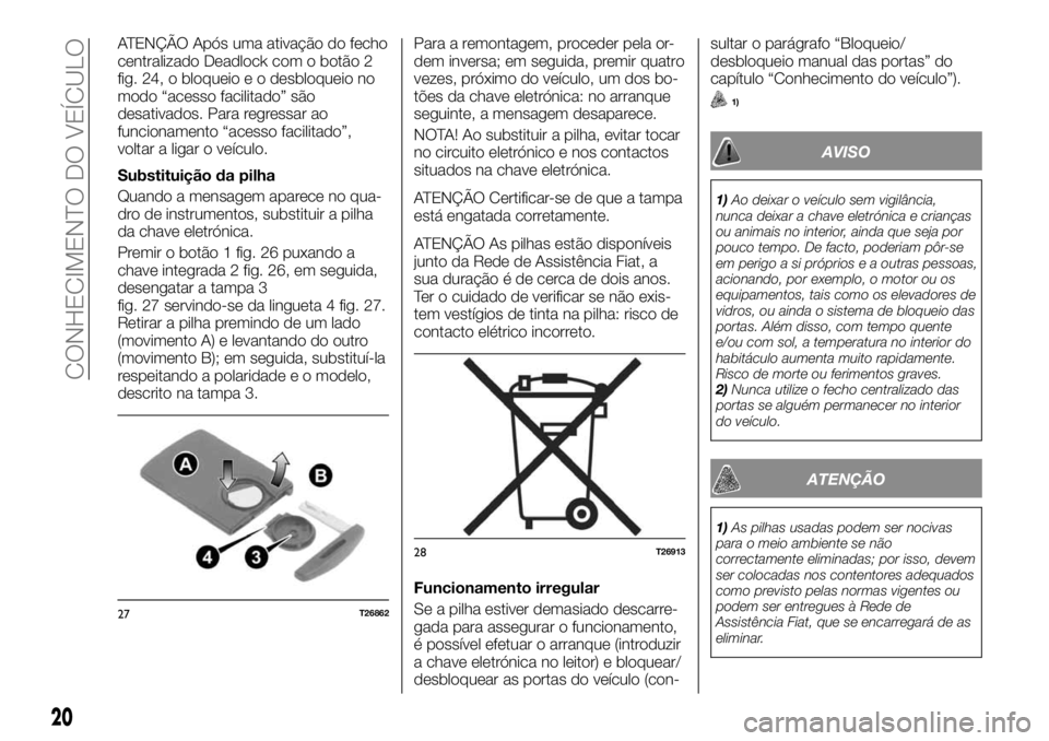 FIAT TALENTO 2018  Manual de Uso e Manutenção (in Portuguese) ATENÇÃO Após uma ativação do fecho
centralizado Deadlock com o botão 2
fig. 24, o bloqueio e o desbloqueio no
modo “acesso facilitado” são
desativados. Para regressar ao
funcionamento “ac