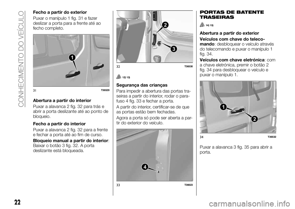 FIAT TALENTO 2018  Manual de Uso e Manutenção (in Portuguese) Fecho a partir do exterior
Puxar o manípulo 1 fig. 31 e fazer
deslizar a porta para a frente até ao
fecho completo.
Abertura a partir do interior
Puxar a alavanca 2 fig. 32 para trás e
abrir a port