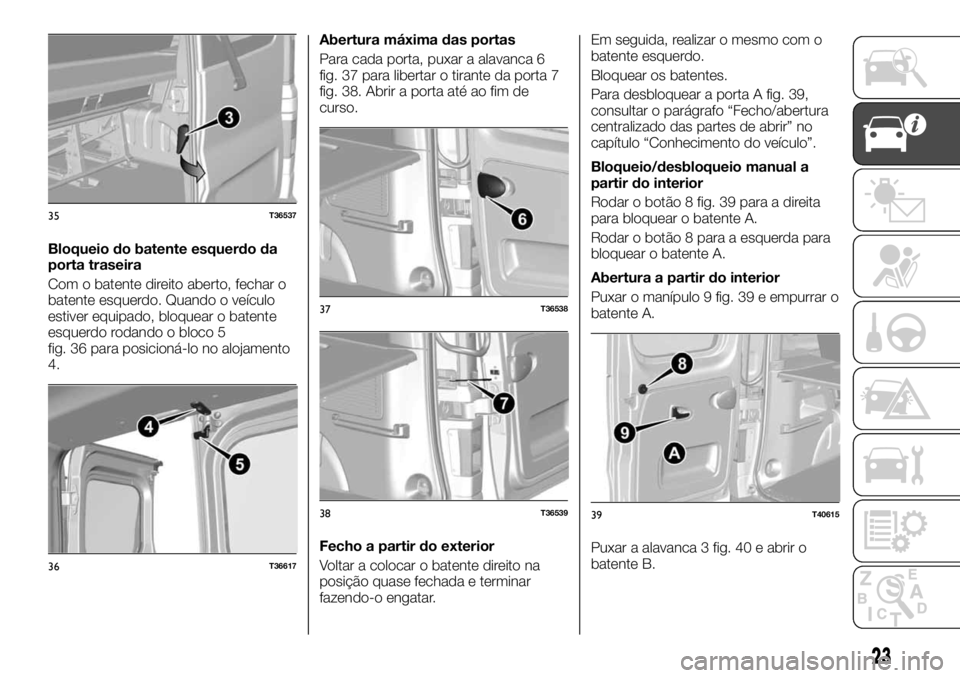 FIAT TALENTO 2018  Manual de Uso e Manutenção (in Portuguese) Bloqueio do batente esquerdo da
porta traseira
Com o batente direito aberto, fechar o
batente esquerdo. Quando o veículo
estiver equipado, bloquear o batente
esquerdo rodando o bloco 5
fig. 36 para p