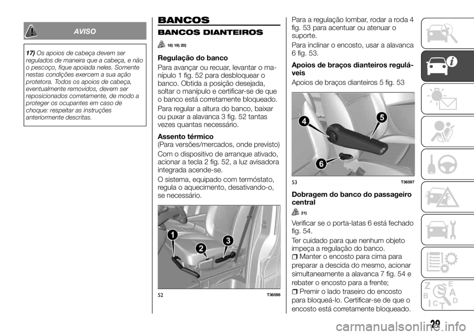 FIAT TALENTO 2018  Manual de Uso e Manutenção (in Portuguese) AVISO
17)Os apoios de cabeça devem ser
regulados de maneira que a cabeça, e não
o pescoço, fique apoiada neles. Somente
nestas condições exercem a sua ação
protetora. Todos os apoios de cabeç