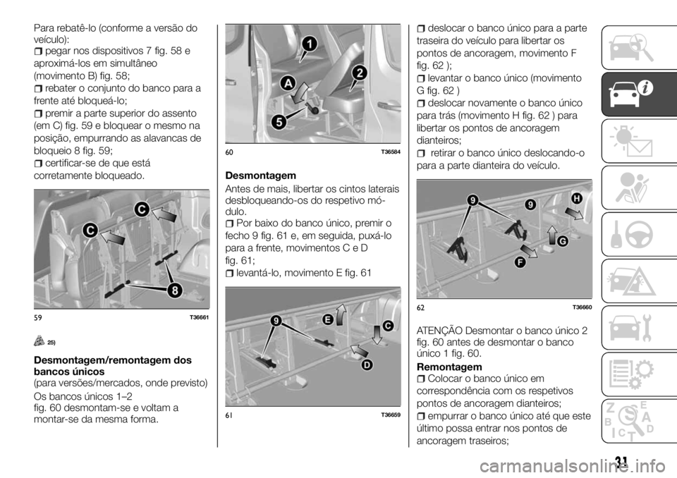 FIAT TALENTO 2018  Manual de Uso e Manutenção (in Portuguese) Para rebatê-lo (conforme a versão do
veículo):
pegar nos dispositivos 7 fig. 58 e
aproximá-los em simultâneo
(movimento B) fig. 58;
rebater o conjunto do banco para a
frente até bloqueá-lo;
pre