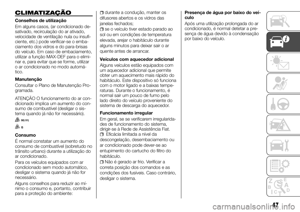 FIAT TALENTO 2018  Manual de Uso e Manutenção (in Portuguese) CLIMATIZAÇÃO
Conselhos de utilização
Em alguns casos, (ar condicionado de-
sativado, recirculação do ar ativado,
velocidade de ventilação nula ou insufi-
ciente, etc.) pode verificar-se o emba