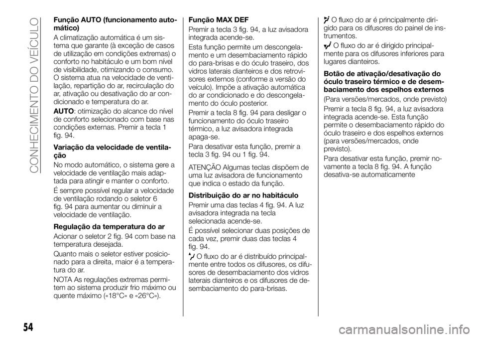 FIAT TALENTO 2018  Manual de Uso e Manutenção (in Portuguese) Função AUTO (funcionamento auto-
mático)
A climatização automática é um sis-
tema que garante (à exceção de casos
de utilização em condições extremas) o
conforto no habitáculo e um bom 