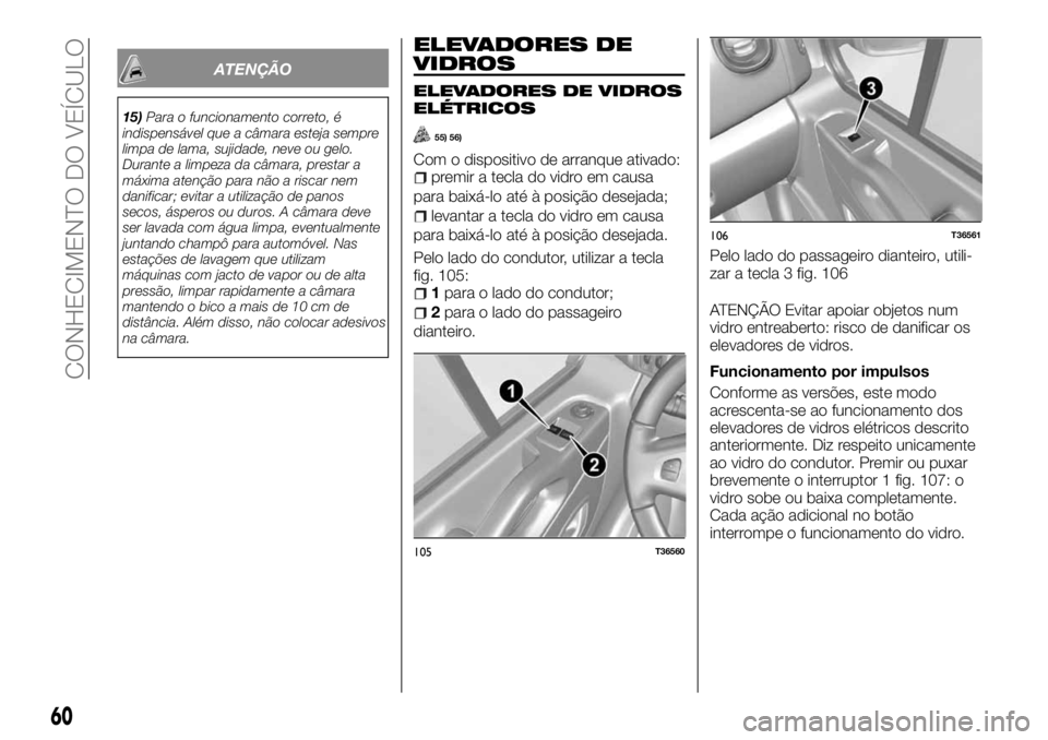 FIAT TALENTO 2018  Manual de Uso e Manutenção (in Portuguese) ATENÇÃO
15)Para o funcionamento correto, é
indispensável que a câmara esteja sempre
limpa de lama, sujidade, neve ou gelo.
Durante a limpeza da câmara, prestar a
máxima atenção para não a ri