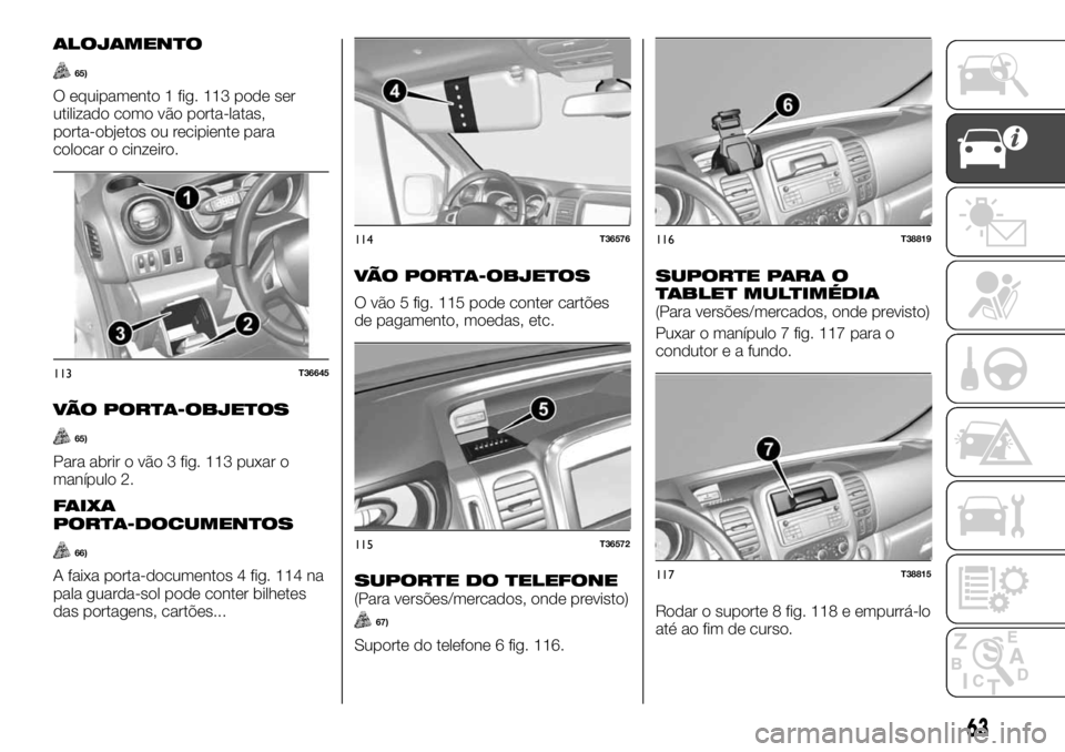 FIAT TALENTO 2018  Manual de Uso e Manutenção (in Portuguese) ALOJAMENTO
65)
O equipamento 1 fig. 113 pode ser
utilizado como vão porta-latas,
porta-objetos ou recipiente para
colocar o cinzeiro.
VÃO PORTA-OBJETOS
65)
Para abrir o vão 3 fig. 113 puxar o
maní