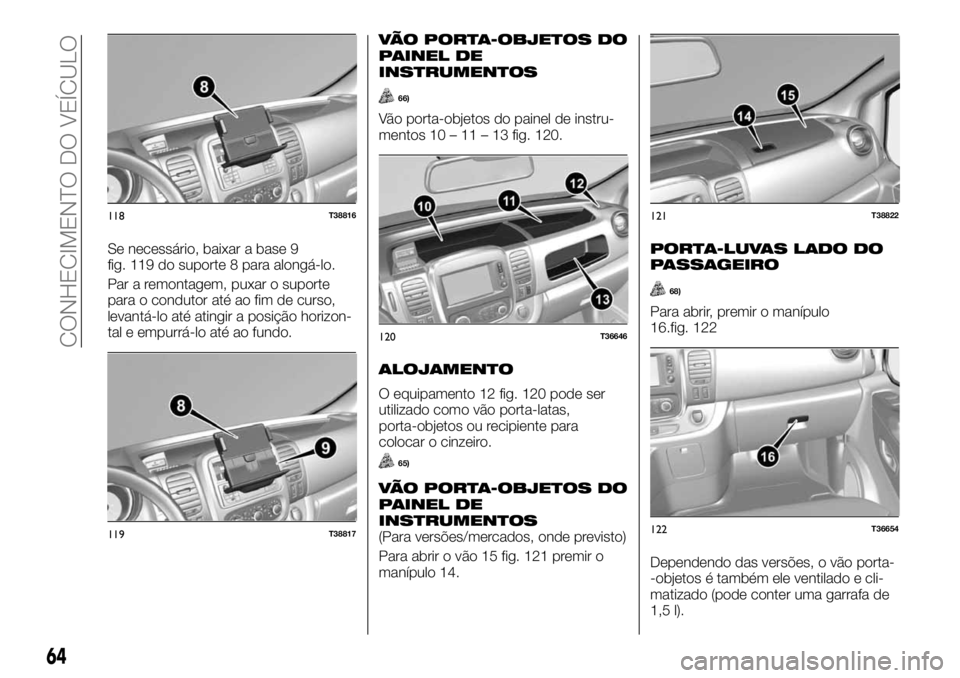 FIAT TALENTO 2018  Manual de Uso e Manutenção (in Portuguese) Se necessário, baixar a base 9
fig. 119 do suporte 8 para alongá-lo.
Par a remontagem, puxar o suporte
para o condutor até ao fim de curso,
levantá-lo até atingir a posição horizon-
tal e empur