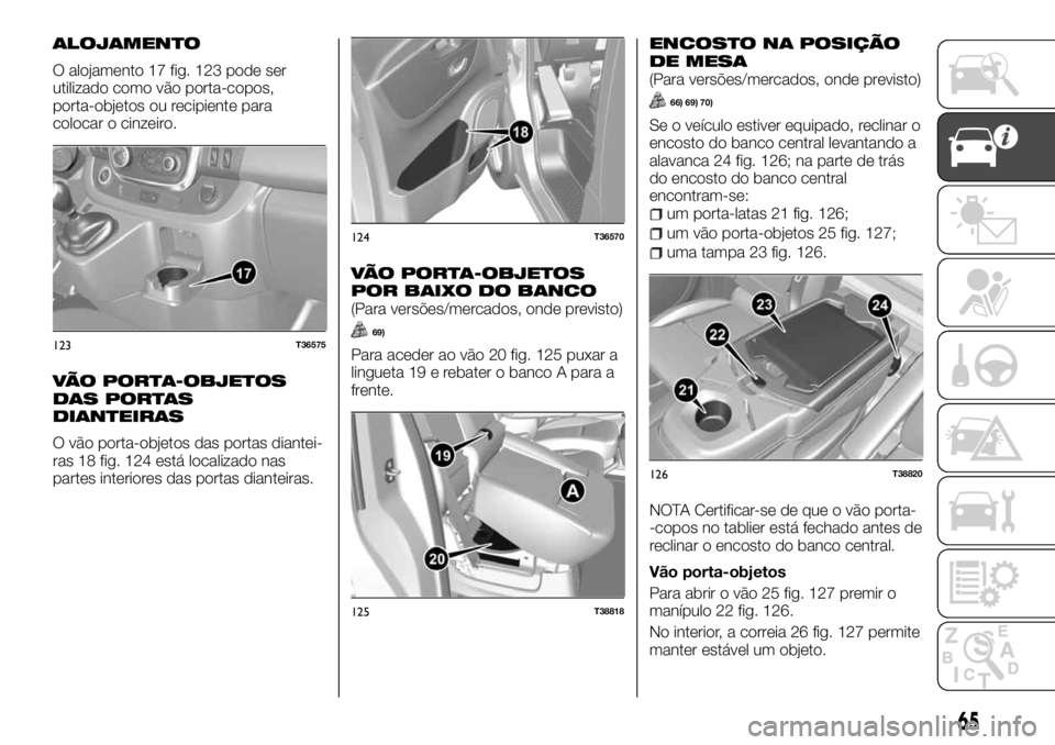 FIAT TALENTO 2018  Manual de Uso e Manutenção (in Portuguese) ALOJAMENTO
O alojamento 17 fig. 123 pode ser
utilizado como vão porta-copos,
porta-objetos ou recipiente para
colocar o cinzeiro.
VÃO PORTA-OBJETOS
DAS PORTAS
DIANTEIRAS
O vão porta-objetos das por