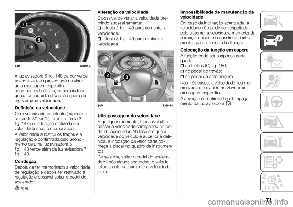 FIAT TALENTO 2018  Manual de Uso e Manutenção (in Portuguese) A luz avisadora 6 fig. 148 de cor verde
acende-se e é apresentado no visor
uma mensagem específica
acompanhada de traços para indicar
que a função está ativa e à espera de
registar uma velocida
