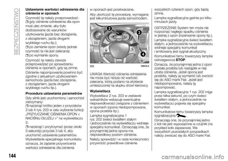 FIAT TALENTO 2017  Instrukcja obsługi (in Polish) Ustawianie wartości odniesienia dla
ciśnienia w oponach
Czynność tę należy przeprowadzać:
gdy ciśnienie odniesienia dla opon
musi ulec zmianie, aby było
dostosowane do warunków
użytkowania 