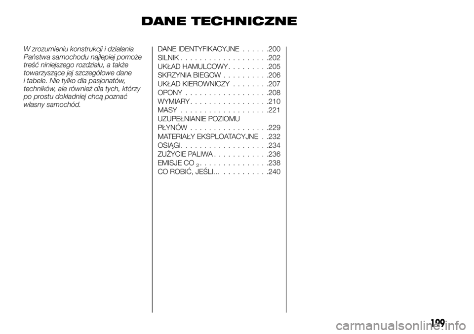 FIAT TALENTO 2017  Instrukcja obsługi (in Polish) DANE TECHNICZNE
W zrozumieniu konstrukcji i działania
Państwa samochodu najlepiej pomoże
treść niniejszego rozdziału, a także
towarzyszące jej szczegółowe dane
i tabele. Nie tylko dla pasjon