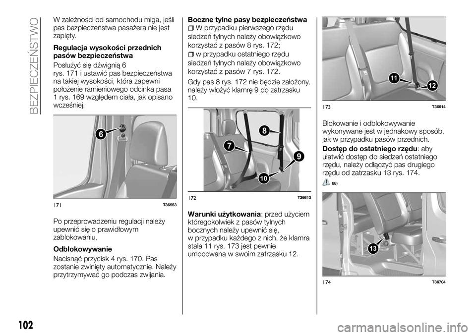 FIAT TALENTO 2018  Instrukcja obsługi (in Polish) W zależności od samochodu miga, jeśli
pas bezpieczeństwa pasażera nie jest
zapięty.
Regulacja wysokości przednich
pasów bezpieczeństwa
Posłużyć się dźwignią 6
rys. 171 i ustawić pas be