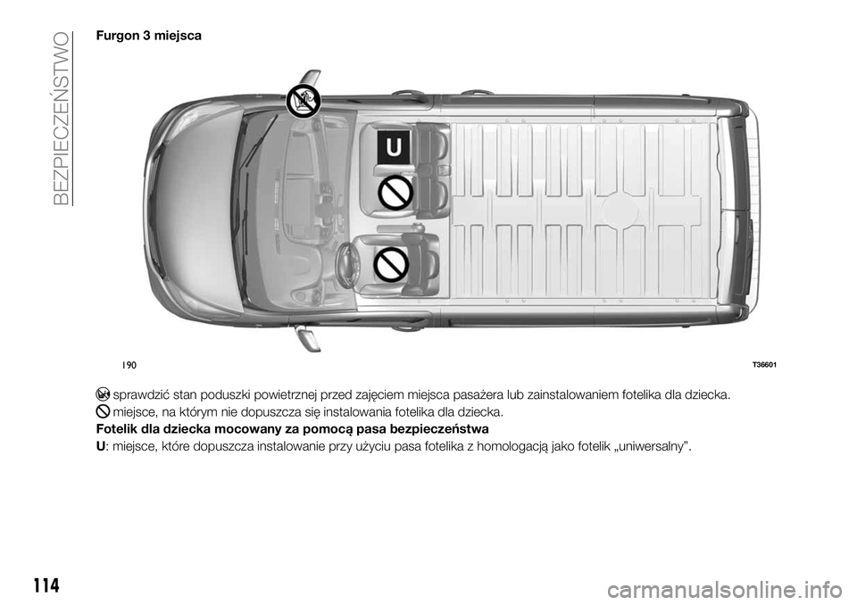 FIAT TALENTO 2018  Instrukcja obsługi (in Polish) Furgon 3 miejsca
sprawdzić stan poduszki powietrznej przed zajęciem miejsca pasażera lub zainstalowaniem fotelika dla dziecka.
miejsce, na którym nie dopuszcza się instalowania fotelika dla dziec