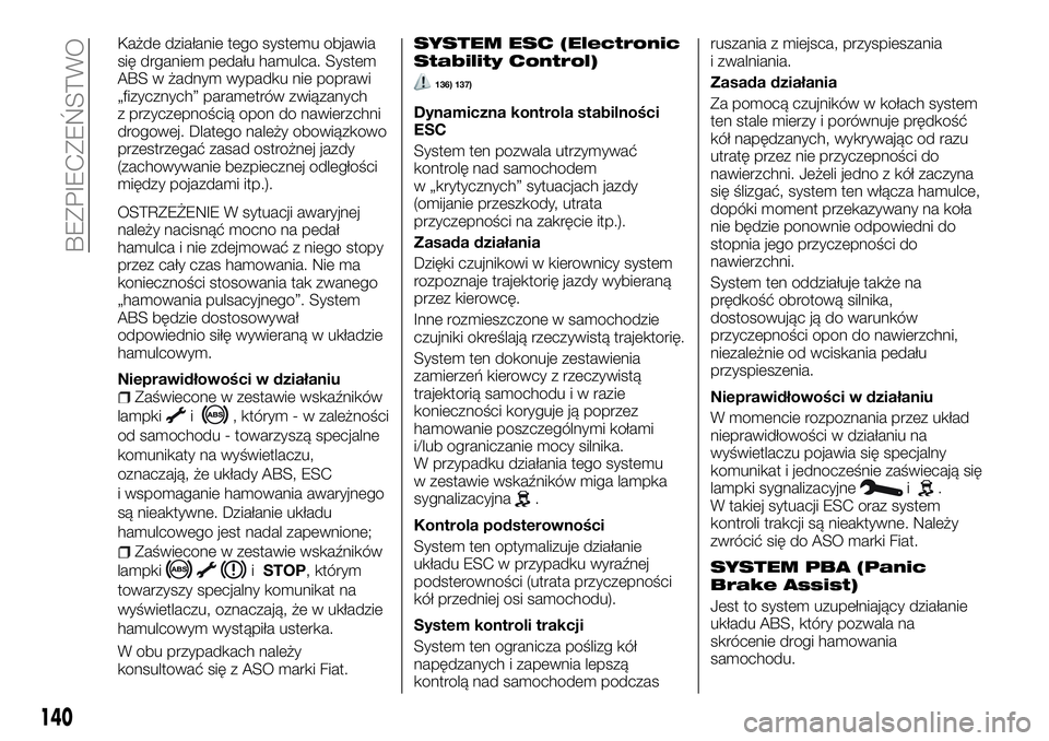 FIAT TALENTO 2018  Instrukcja obsługi (in Polish) Każde działanie tego systemu objawia
się drganiem pedału hamulca. System
ABS w żadnym wypadku nie poprawi
„fizycznych” parametrów związanych
z przyczepnością opon do nawierzchni
drogowej.