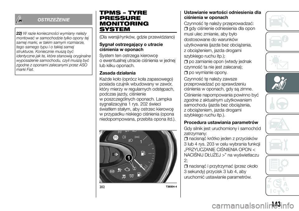 FIAT TALENTO 2018  Instrukcja obsługi (in Polish) OSTRZEŻENIE
22)W razie konieczności wymiany należy
montować w samochodzie tylko opony tej
samej marki, w takim samym rozmiarze,
tego samego typu i o takiej samej
strukturze. Koniecznie muszą być