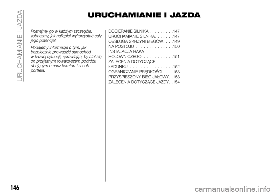 FIAT TALENTO 2018  Instrukcja obsługi (in Polish) URUCHAMIANIE I JAZDA
Poznajmy go w każdym szczególe:
zobaczmy, jak najlepiej wykorzystać cały
jego potencjał.
Podajemy informacje o tym, jak
bezpiecznie prowadzić samochód
w każdej sytuacji, s