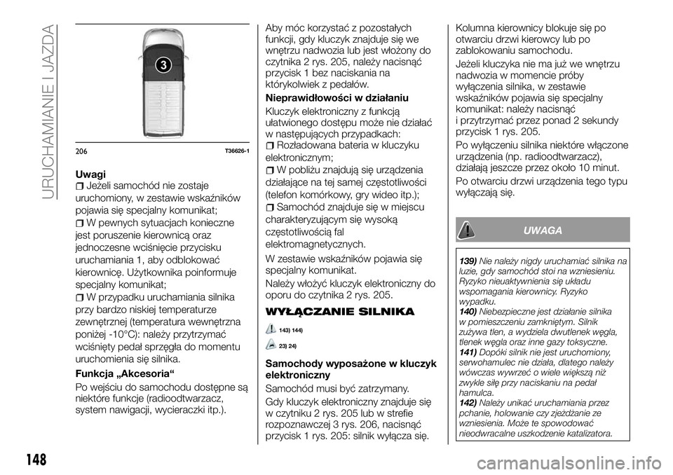 FIAT TALENTO 2018  Instrukcja obsługi (in Polish) UwagiJeżeli samochód nie zostaje
uruchomiony, w zestawie wskaźników
pojawia się specjalny komunikat;
W pewnych sytuacjach konieczne
jest poruszenie kierownicą oraz
jednoczesne wciśnięcie przyc
