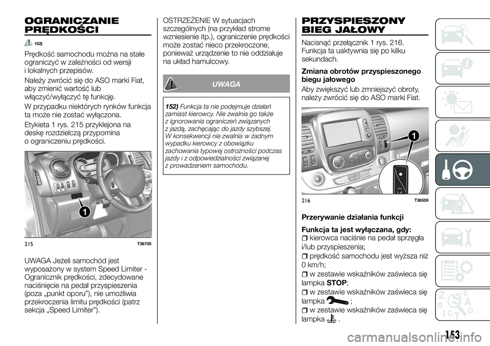 FIAT TALENTO 2018  Instrukcja obsługi (in Polish) OGRANICZANIE
PRĘDKOŚCI
152)
Prędkość samochodu można na stałe
ograniczyć w zależności od wersji
i lokalnych przepisów.
Należy zwrócić się do ASO marki Fiat,
aby zmienić wartość lub
w