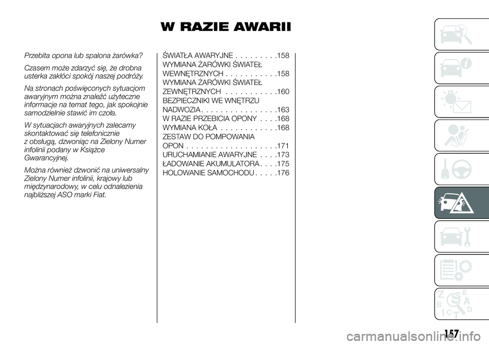 FIAT TALENTO 2018  Instrukcja obsługi (in Polish) W RAZIE AWARII
Przebita opona lub spalona żarówka?
Czasem może zdarzyć się, że drobna
usterka zakłóci spokój naszej podróży.
Na stronach poświęconych sytuacjom
awaryjnym można znaleźć 