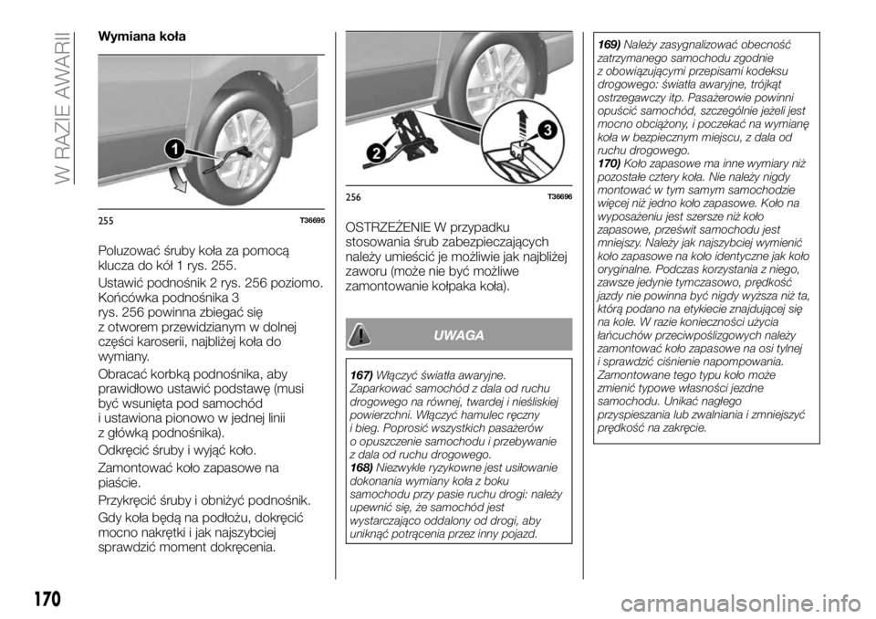 FIAT TALENTO 2018  Instrukcja obsługi (in Polish) Wymiana koła
Poluzować śruby koła za pomocą
klucza do kół 1 rys. 255.
Ustawić podnośnik 2 rys. 256 poziomo.
Końcówka podnośnika 3
rys. 256 powinna zbiegać się
z otworem przewidzianym w d