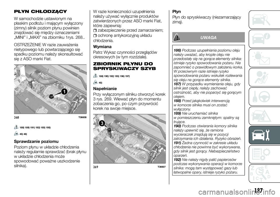 FIAT TALENTO 2018  Instrukcja obsługi (in Polish) PŁYN CHŁODZĄCY
W samochodzie ustawionym na
płaskim podłożu i mającym wyłączony
(zimny) silnik poziom płynu powinien
znajdować się między oznaczeniami
„MINI” i „MAXI” na zbiorniku 