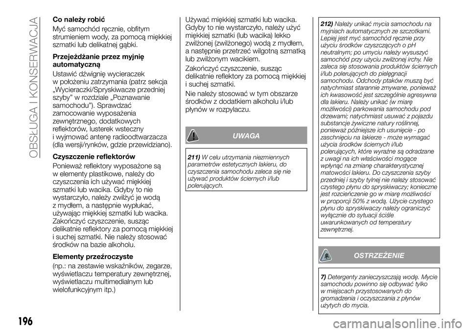FIAT TALENTO 2018  Instrukcja obsługi (in Polish) Co należy robić
Myć samochód ręcznie, obfitym
strumieniem wody, za pomocą miękkiej
szmatki lub delikatnej gąbki.
Przejeżdżanie przez myjnię
automatyczną
Ustawić dźwignię wycieraczek
w p