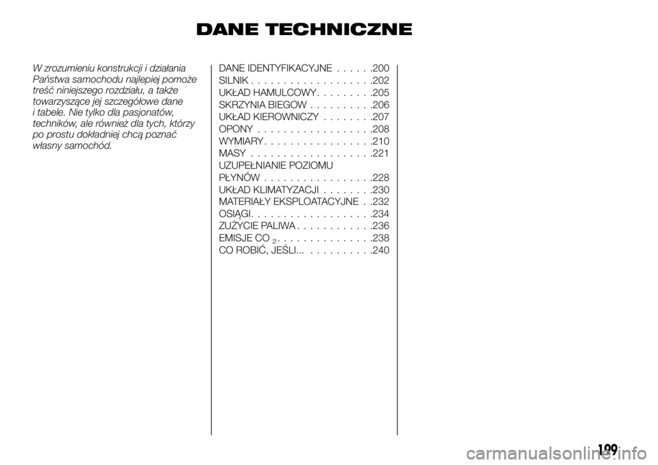 FIAT TALENTO 2018  Instrukcja obsługi (in Polish) DANE TECHNICZNE
W zrozumieniu konstrukcji i działania
Państwa samochodu najlepiej pomoże
treść niniejszego rozdziału, a także
towarzyszące jej szczegółowe dane
i tabele. Nie tylko dla pasjon